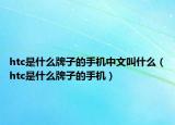 htc是什么牌子的手機中文叫什么（htc是什么牌子的手機）