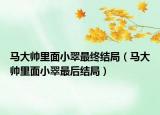馬大帥里面小翠最終結局（馬大帥里面小翠最后結局）