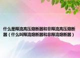什么是限流高壓熔斷器和非限流高壓熔斷器（什么叫限流熔斷器和非限流熔斷器）
