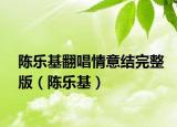 陳樂基翻唱情意結(jié)完整版（陳樂基）
