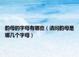 韻母的字母有哪些（請(qǐng)問(wèn)韻母是哪幾個(gè)字母）