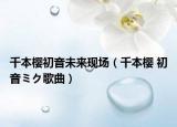 千本櫻初音未來現(xiàn)場(chǎng)（千本櫻 初音ミク歌曲）
