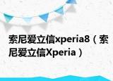 索尼愛(ài)立信xperia8（索尼愛(ài)立信Xperia）