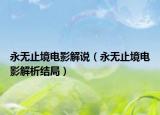 永無止境電影解說（永無止境電影解析結(jié)局）