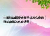 中國移動話費(fèi)余額手機(jī)怎么查詢（移動座機(jī)怎么查話費(fèi)）