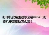 打印機(jī)安裝驅(qū)動(dòng)怎么裝win7（打印機(jī)安裝驅(qū)動(dòng)怎么裝）