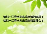 恰似一江春水向東流全詩的意思（恰似一江春水向東流全詩是什么）