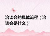 洽談會的具體流程（洽談會是什么）