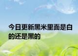 今日更新黑米里面是白的還是黑的