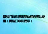 網(wǎng)絡(luò)打印機(jī)提示驅(qū)動(dòng)程序無(wú)法使用（網(wǎng)絡(luò)打印機(jī)提示）