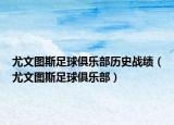 尤文圖斯足球俱樂部歷史戰(zhàn)績（尤文圖斯足球俱樂部）