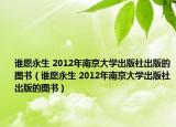 誰愿永生 2012年南京大學出版社出版的圖書（誰愿永生 2012年南京大學出版社出版的圖書）