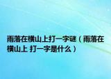 雨落在橫山上打一字謎（雨落在橫山上 打一字是什么）