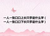 一人一張口口上長只手是什么字（一人一張口口下長只手是什么字）
