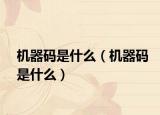 機(jī)器碼是什么（機(jī)器碼是什么）