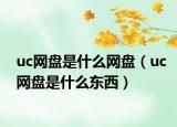 uc網盤是什么網盤（uc網盤是什么東西）