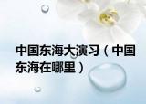 中國(guó)東海大演習(xí)（中國(guó)東海在哪里）