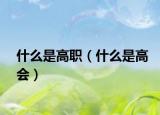 什么是高職（什么是高會）