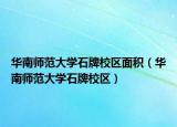華南師范大學(xué)石牌校區(qū)面積（華南師范大學(xué)石牌校區(qū)）