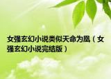 女強(qiáng)玄幻小說類似天命為凰（女強(qiáng)玄幻小說完結(jié)版）