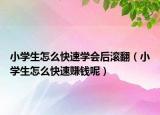 小學(xué)生怎么快速學(xué)會(huì)后滾翻（小學(xué)生怎么快速賺錢(qián)呢）