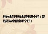 錢放余利寶和余額寶哪個好（愛錢進(jìn)與余額寶哪個好）