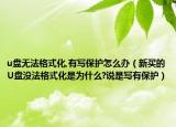 u盤無法格式化,有寫保護怎么辦（新買的U盤沒法格式化是為什么?說是寫有保護）