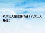 八大山人是誰的作品（八大山人是誰）