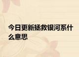 今日更新拯救銀河系什么意思