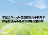 忘記了Google登錄密碼用手機(jī)號(hào)和郵箱驗(yàn)證我不能確定這是你的賬號(hào)