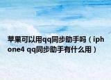 蘋(píng)果可以用qq同步助手嗎（iphone4 qq同步助手有什么用）