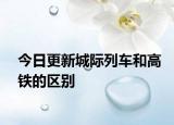 今日更新城際列車和高鐵的區(qū)別