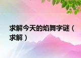 求解今天的焰舞字謎（求解）