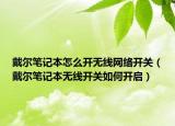 戴爾筆記本怎么開無線網(wǎng)絡(luò)開關(guān)（戴爾筆記本無線開關(guān)如何開啟）