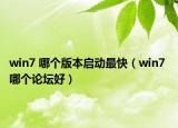 win7 哪個(gè)版本啟動(dòng)最快（win7 哪個(gè)論壇好）
