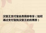 漢堡王支付寶會(huì)員領(lǐng)券專享（如何通過支付寶找漢堡王的優(yōu)惠券）