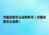 頁(yè)面設(shè)置怎么設(shè)置多頁(yè)（頁(yè)面設(shè)置怎么設(shè)置）