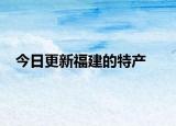 今日更新福建的特產(chǎn)