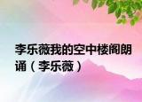 李樂(lè)薇我的空中樓閣朗誦（李樂(lè)薇）