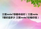 三星note7參數(shù)中關(guān)村（三星note7報價是多少 三星note7價格價錢）