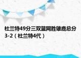 杜蘭特49分三雙籃網(wǎng)勝雄鹿總分3-2（杜蘭特4代）