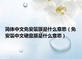 簡體中文免安裝版是什么意思（免安裝中文硬盤版是什么意思）