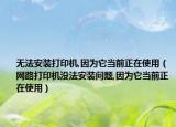 無法安裝打印機,因為它當前正在使用（網(wǎng)路打印機沒法安裝問題,因為它當前正在使用）