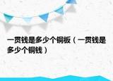 一貫錢是多少個(gè)銅板（一貫錢是多少個(gè)銅錢）
