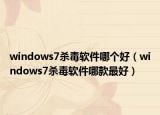 windows7殺毒軟件哪個(gè)好（windows7殺毒軟件哪款最好）