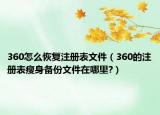 360怎么恢復(fù)注冊(cè)表文件（360的注冊(cè)表瘦身備份文件在哪里?）