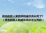 進擊的巨人第四季利威爾兵長死了?（進擊的巨人利威爾兵長怎么死的）