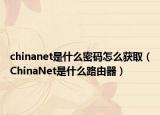 chinanet是什么密碼怎么獲取（ChinaNet是什么路由器）