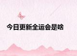 今日更新全運(yùn)會(huì)是啥