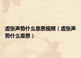 虛張聲勢(shì)什么意思視頻（虛張聲勢(shì)什么意思）